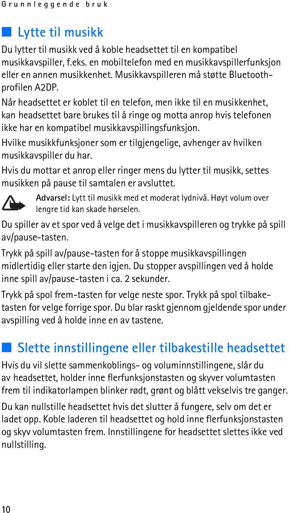 Når headsettet er koblet til en telefon, men ikke til en musikkenhet, kan headsettet bare brukes til å ringe og motta anrop hvis telefonen ikke har en kompatibel musikkavspillingsfunksjon.