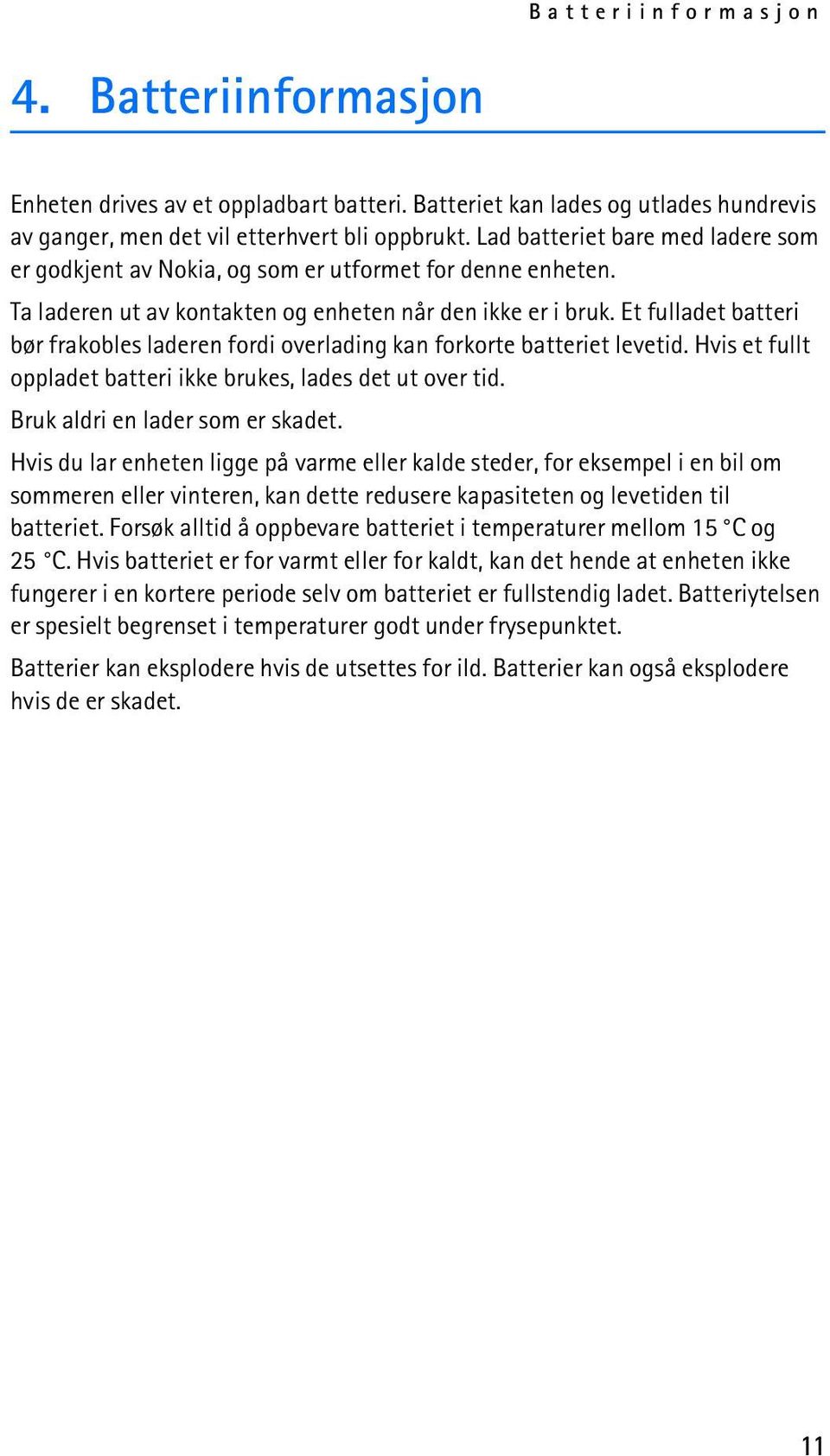 Et fulladet batteri bør frakobles laderen fordi overlading kan forkorte batteriet levetid. Hvis et fullt oppladet batteri ikke brukes, lades det ut over tid. Bruk aldri en lader som er skadet.