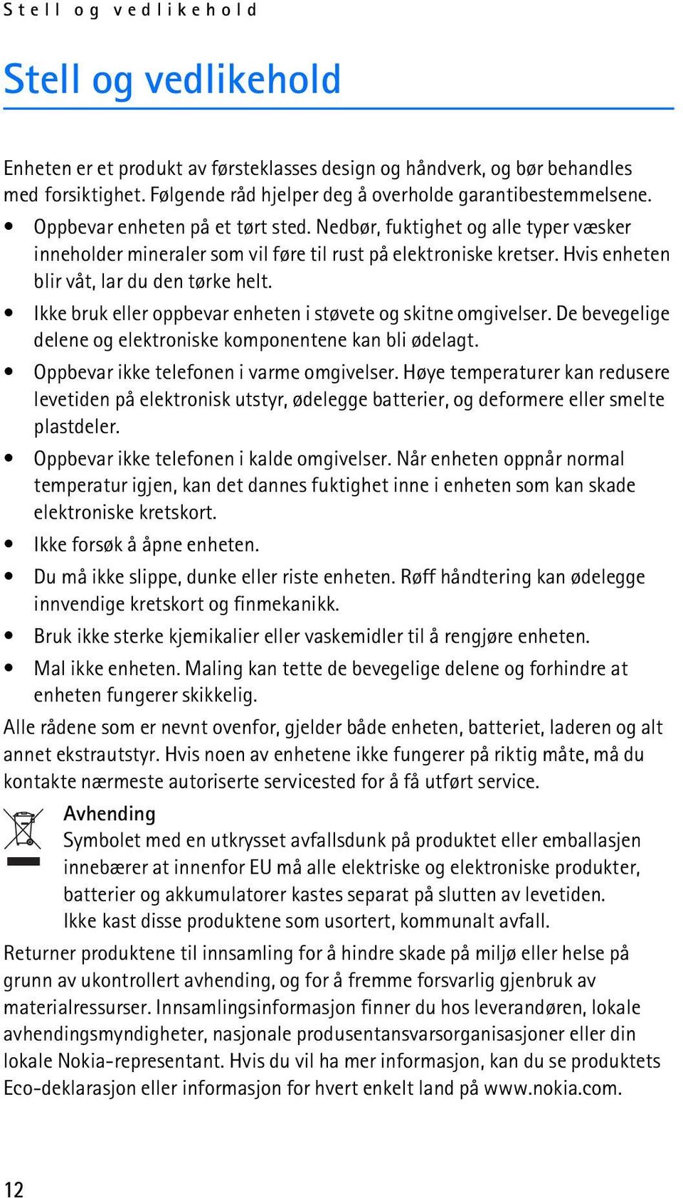 Ikke bruk eller oppbevar enheten i støvete og skitne omgivelser. De bevegelige delene og elektroniske komponentene kan bli ødelagt. Oppbevar ikke telefonen i varme omgivelser.