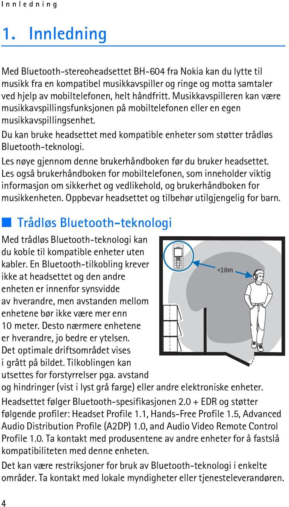 Musikkavspilleren kan være musikkavspillingsfunksjonen på mobiltelefonen eller en egen musikkavspillingsenhet. Du kan bruke headsettet med kompatible enheter som støtter trådløs Bluetooth-teknologi.