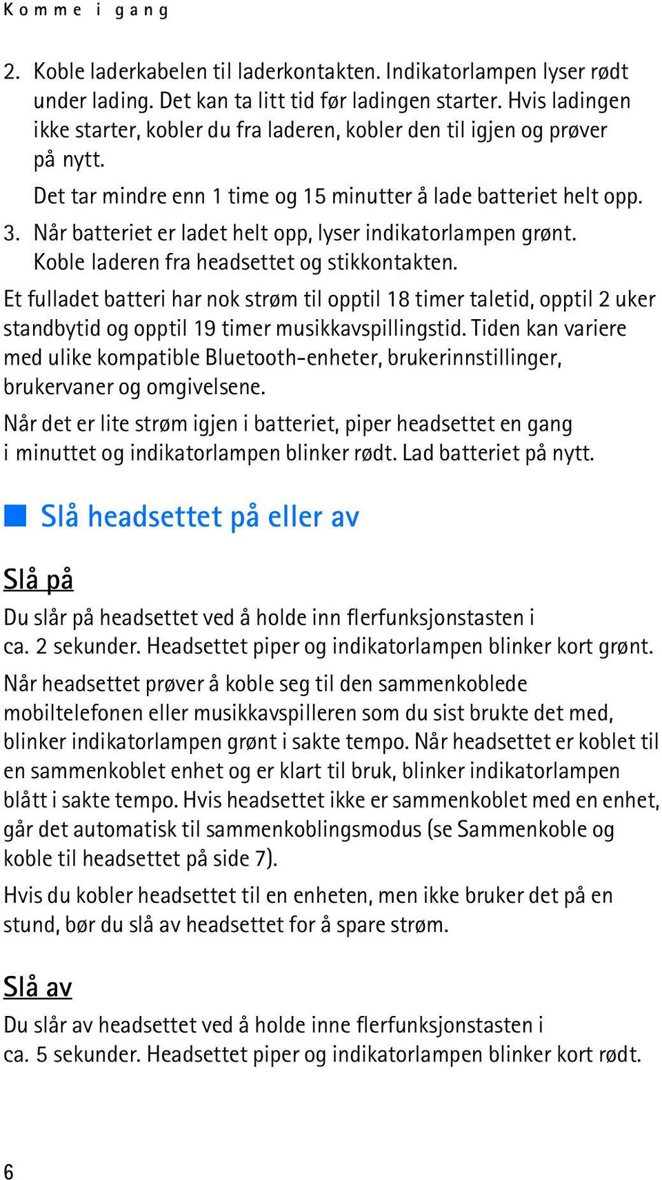 Når batteriet er ladet helt opp, lyser indikatorlampen grønt. Koble laderen fra headsettet og stikkontakten.