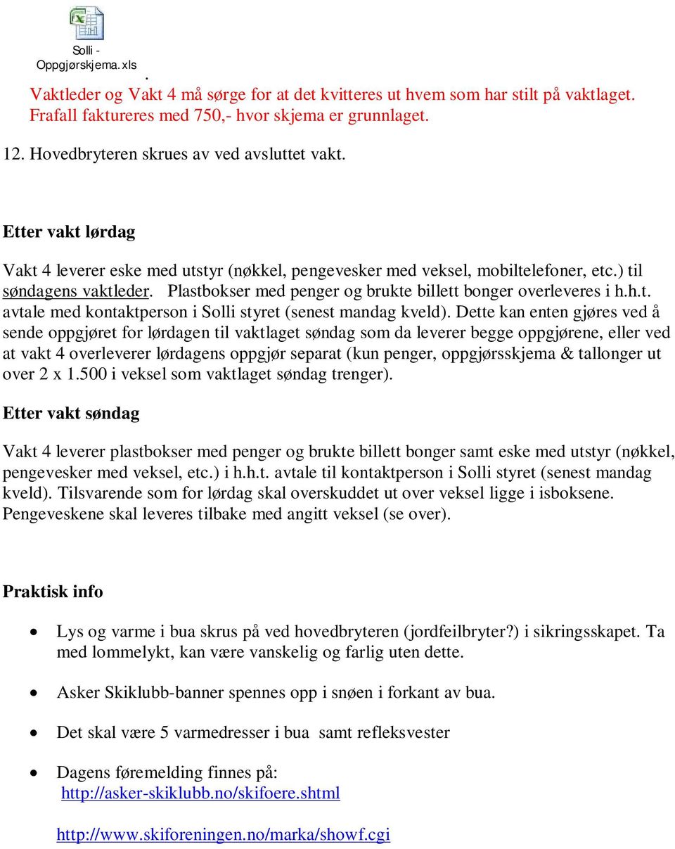 Plastbokser med penger og brukte billett bonger overleveres i h.h.t. avtale med kontaktperson i Solli styret (senest mandag kveld).