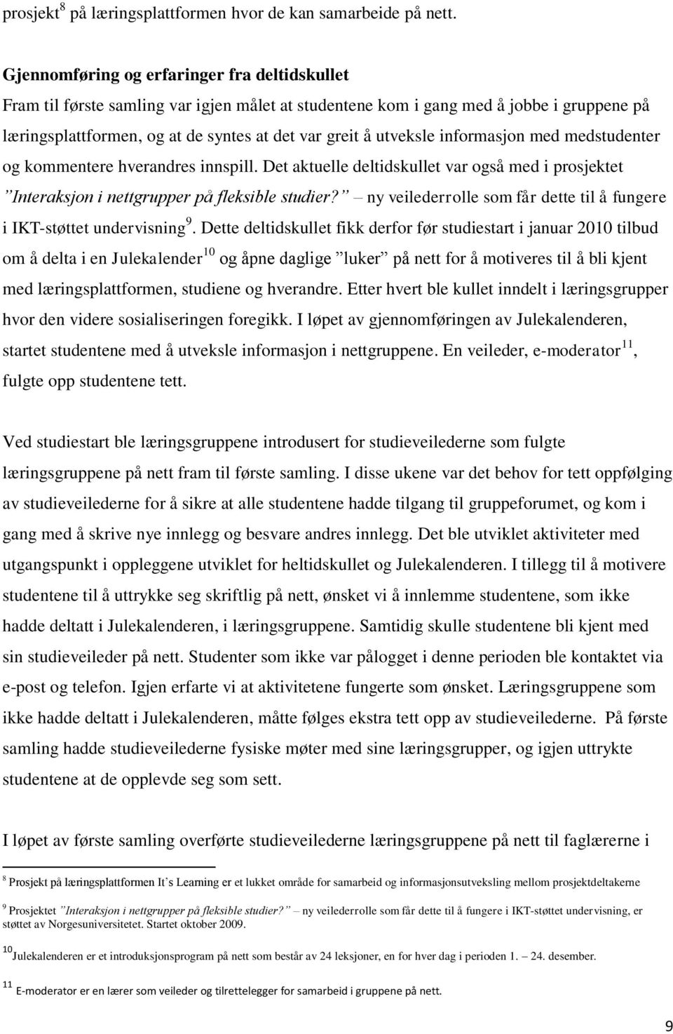 utveksle informasjon med medstudenter og kommentere hverandres innspill. Det aktuelle deltidskullet var også med i prosjektet Interaksjon i nettgrupper på fleksible studier?