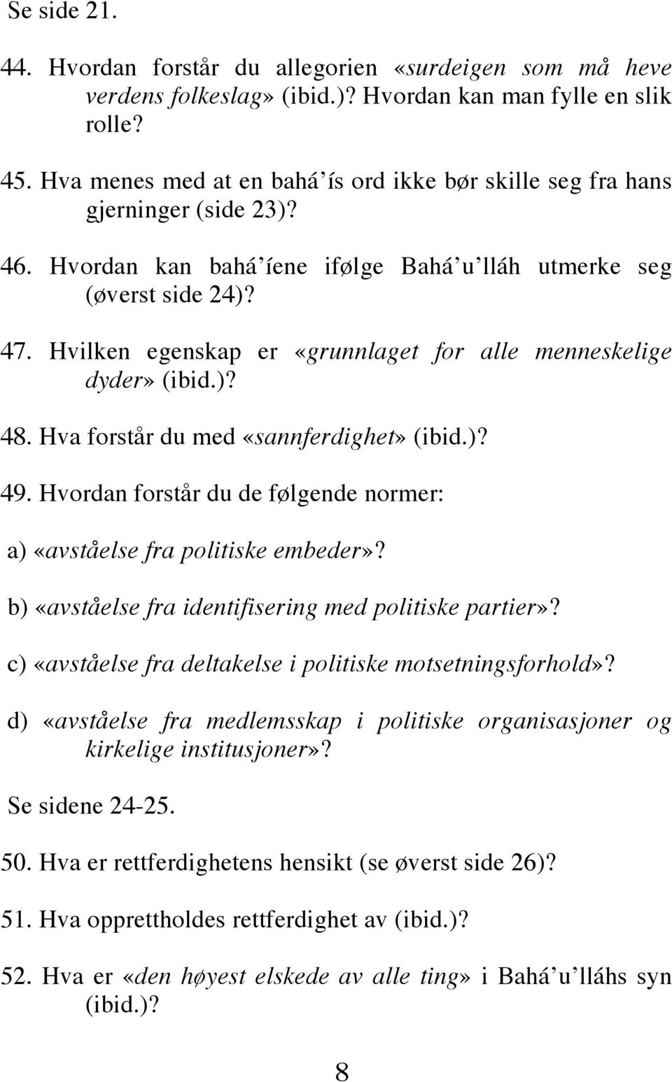 Hvilken egenskap er «grunnlaget for alle menneskelige dyder» (ibid.)? 48. Hva forstår du med «sannferdighet» (ibid.)? 49. Hvordan forstår du de følgende normer: a) «avståelse fra politiske embeder»?