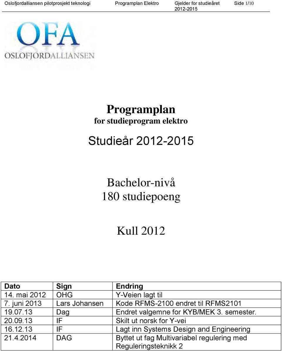 juni 2013 Lars Johansen Kode RFMS-2100 endret til RFMS2101 19.07.13 Dag Endret valgemne for KYB/MEK 3. semester. 20.09.