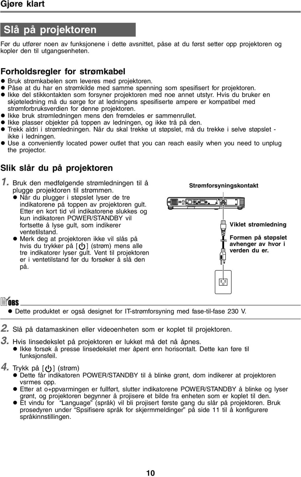 Ikke del stikkontakten som forsyner projektoren med noe annet utstyr.