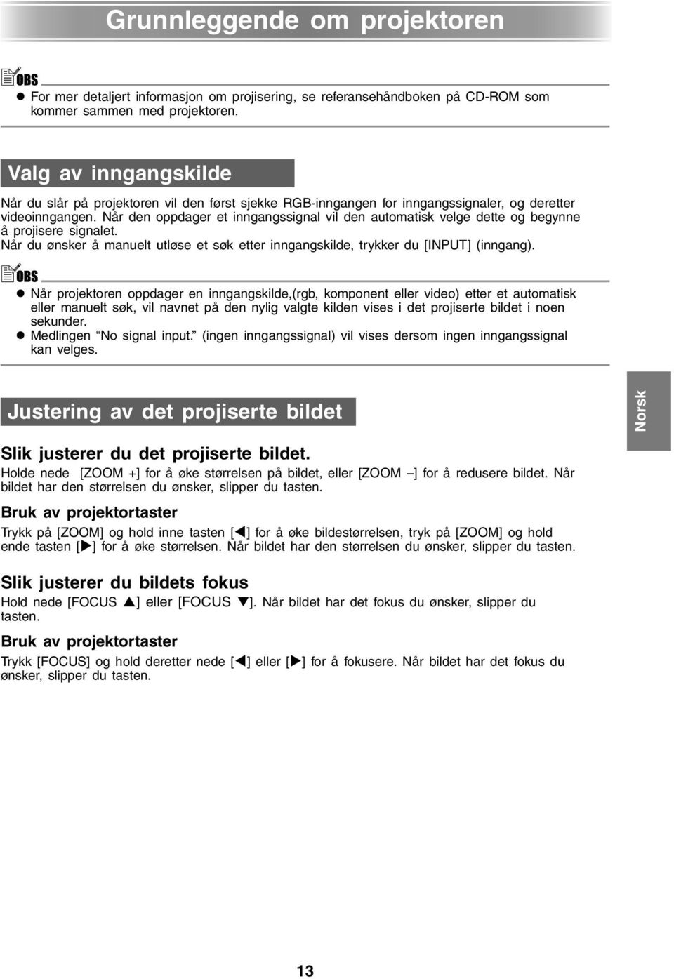 Når den oppdager et inngangssignal vil den automatisk velge dette og begynne å projisere signalet. Når du ønsker å manuelt utløse et søk etter inngangskilde, trykker du [INPUT] (inngang).