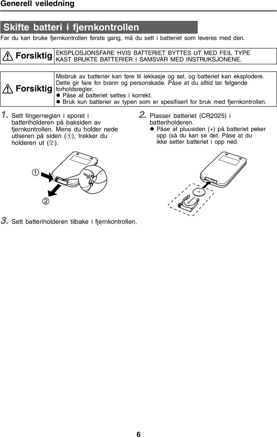 Misbruk av batterier kan føre til lekkasje og søl, og batteriet kan eksplodere. Dette gir fare for brann og personskade. Påse at du alltid tar følgende forholdsregler.