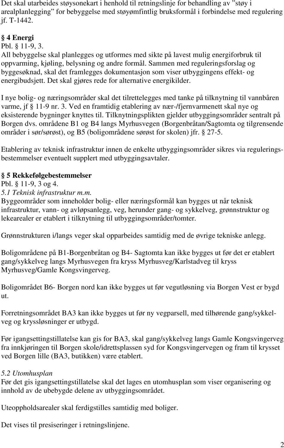 Sammen med reguleringsforslag og byggesøknad, skal det framlegges dokumentasjon som viser utbyggingens effekt- og energibudsjett. Det skal gjøres rede for alternative energikilder.