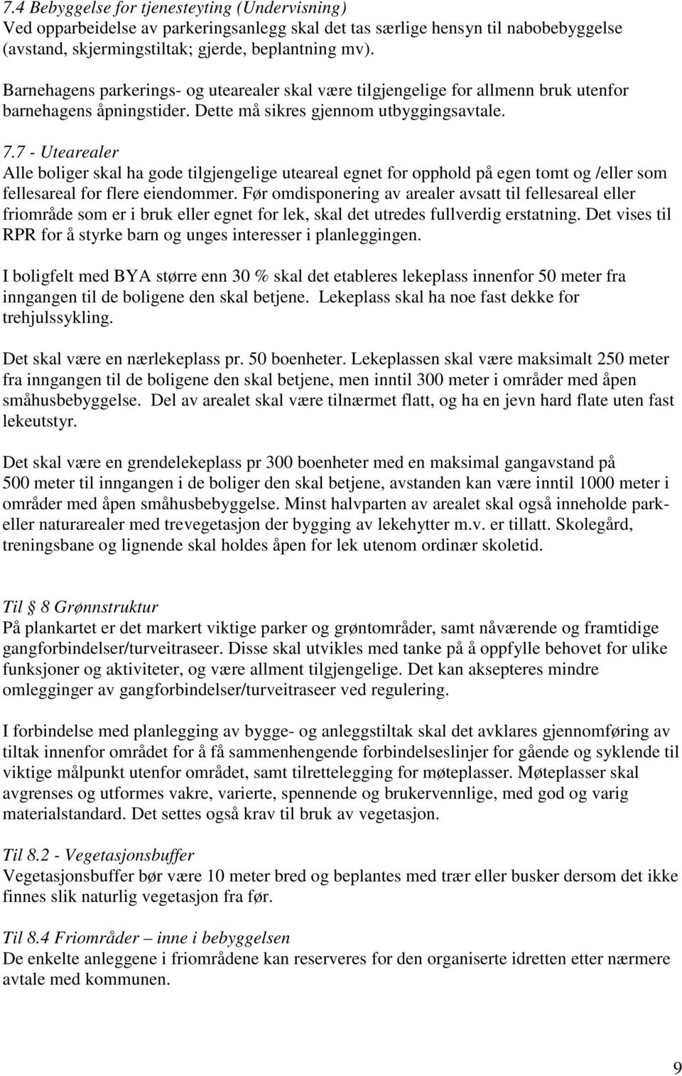 7 - Utearealer Alle boliger skal ha gode tilgjengelige uteareal egnet for opphold på egen tomt og /eller som fellesareal for flere eiendommer.