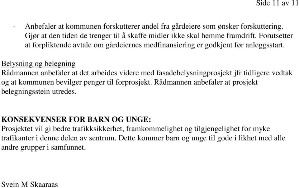 Belysning og belegning Rådmannen anbefaler at det arbeides videre med fasadebelysningprosjekt jfr tidligere vedtak og at kommunen bevilger penger til forprosjekt.