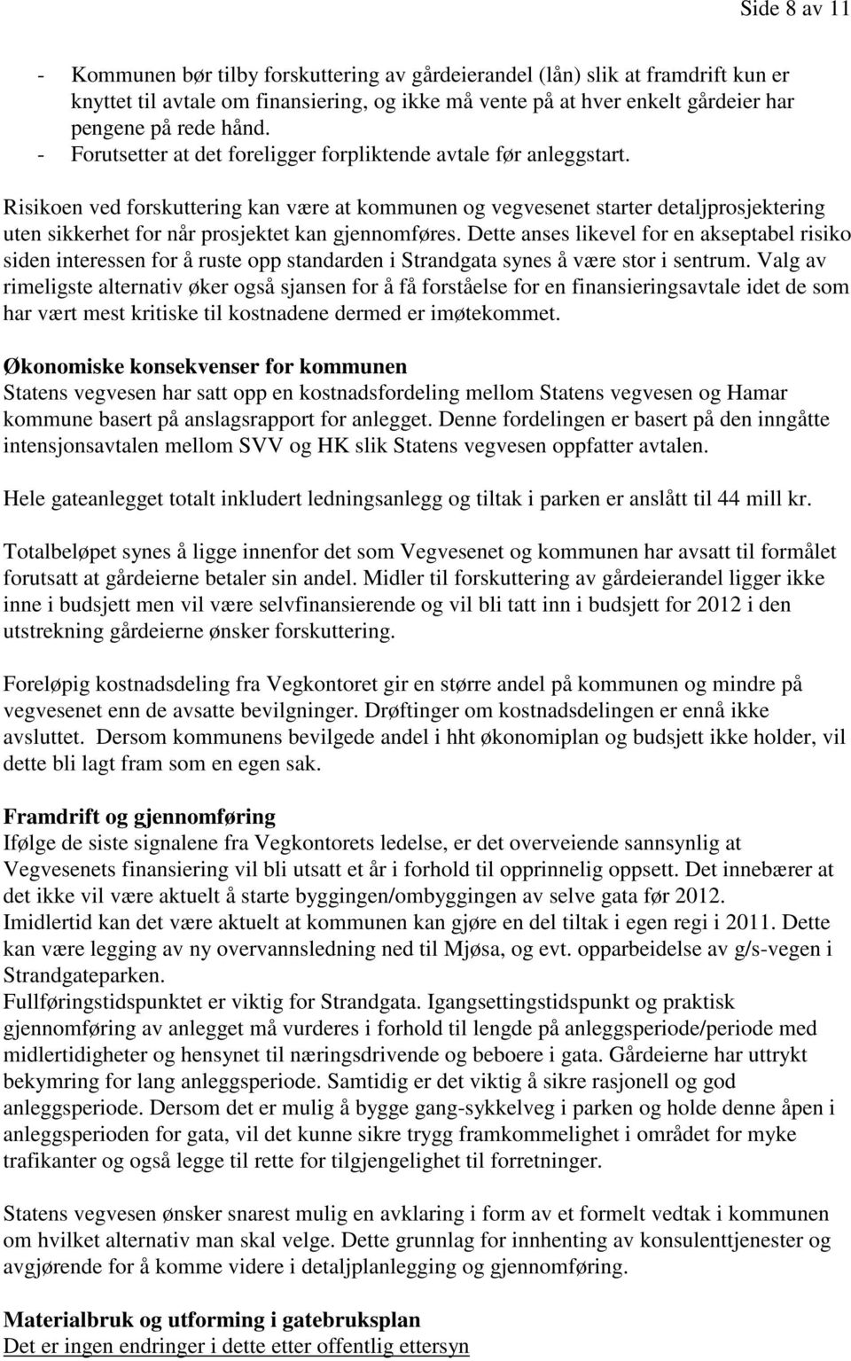 Risikoen ved forskuttering kan være at kommunen og vegvesenet starter detaljprosjektering uten sikkerhet for når prosjektet kan gjennomføres.