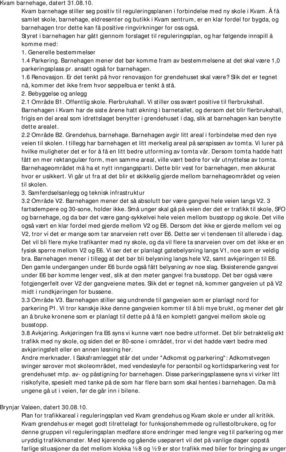 Styret i barnehagen har gått gjennom forslaget til reguleringsplan, og har følgende innspill å komme med: 1. Generelle bestemmelser 1.4 Parkering.