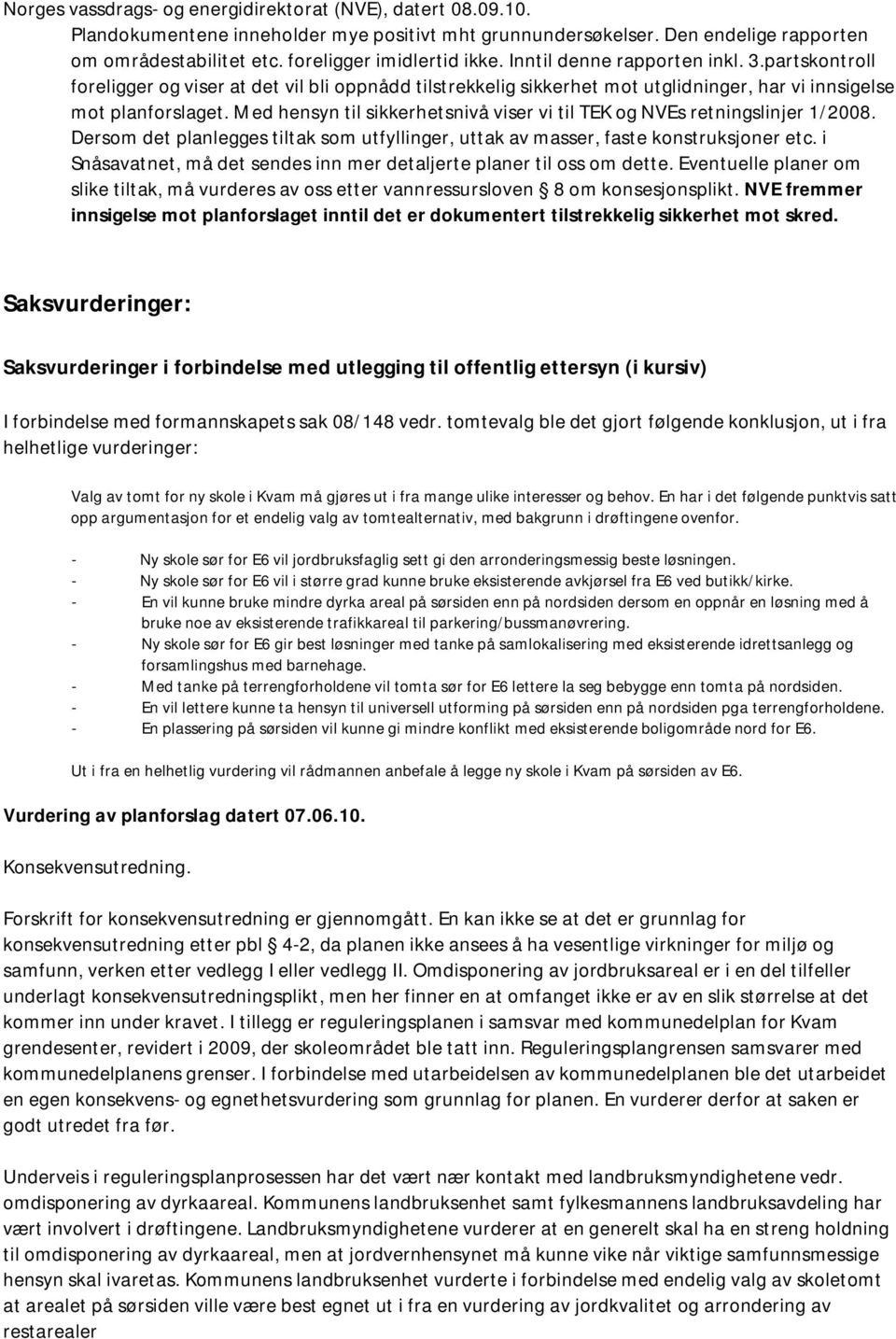 Med hensyn til sikkerhetsnivå viser vi til TEK og NVEs retningslinjer 1/2008. Dersom det planlegges tiltak som utfyllinger, uttak av masser, faste konstruksjoner etc.