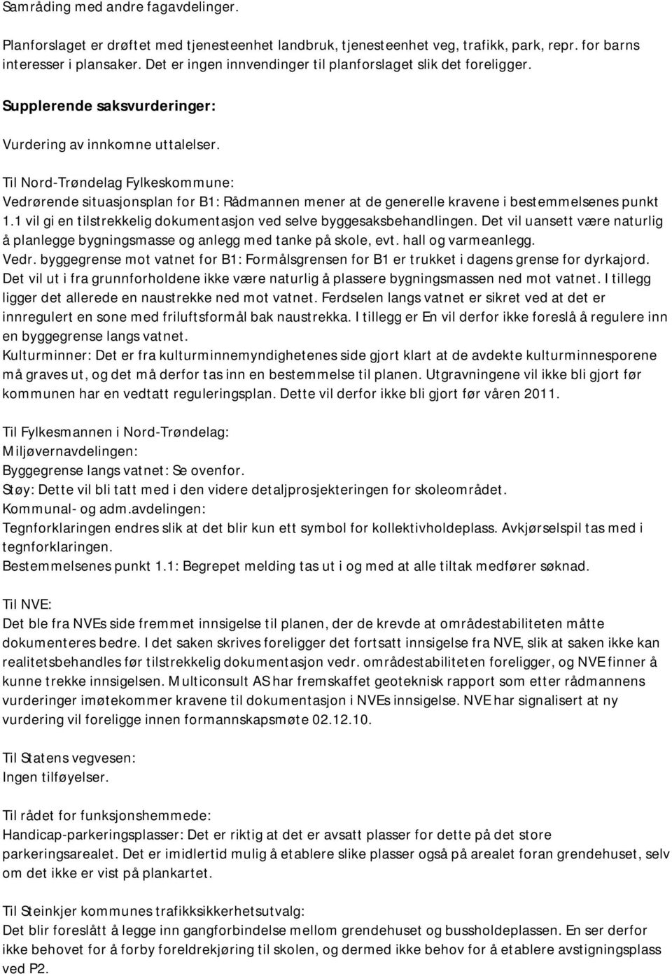 Til Nord-Trøndelag Fylkeskommune: Vedrørende situasjonsplan for B1: Rådmannen mener at de generelle kravene i bestemmelsenes punkt 1.