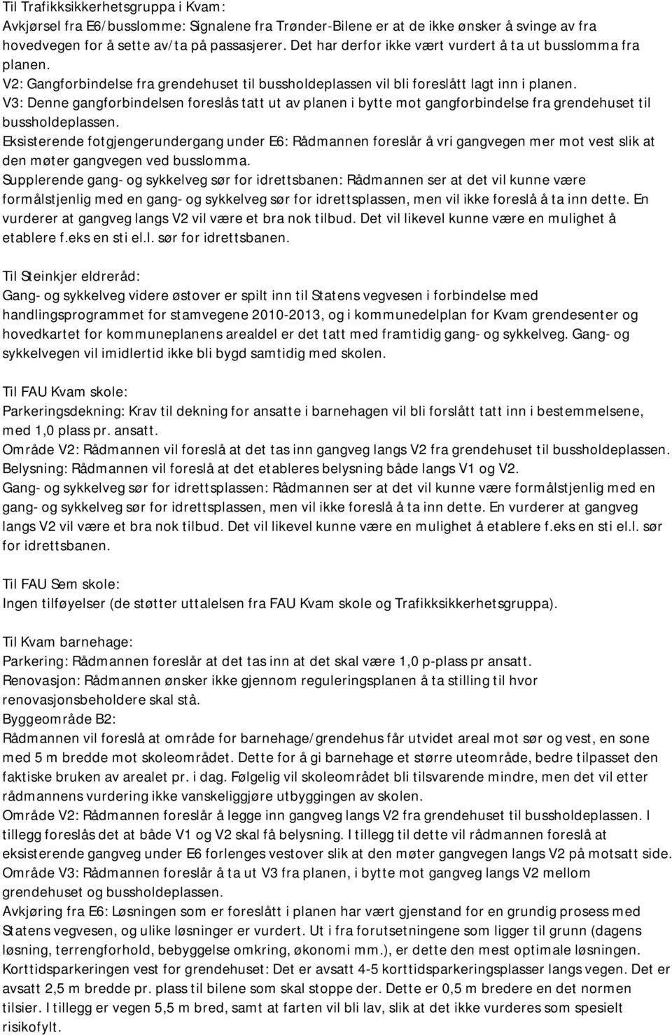 V3: Denne gangforbindelsen foreslås tatt ut av planen i bytte mot gangforbindelse fra grendehuset til bussholdeplassen.