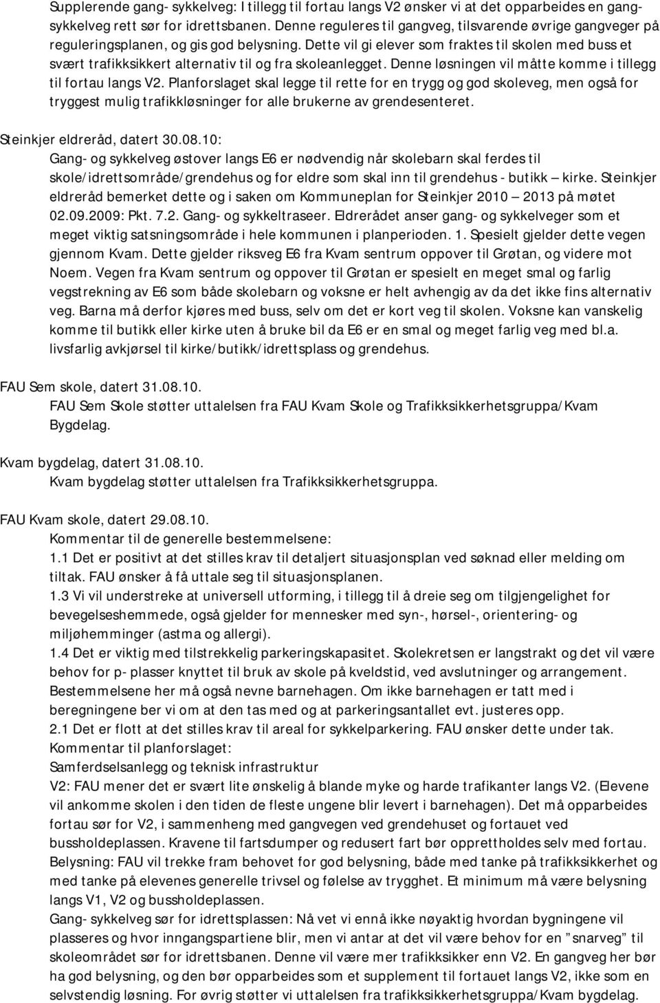 Dette vil gi elever som fraktes til skolen med buss et svært trafikksikkert alternativ til og fra skoleanlegget. Denne løsningen vil måtte komme i tillegg til fortau langs V2.