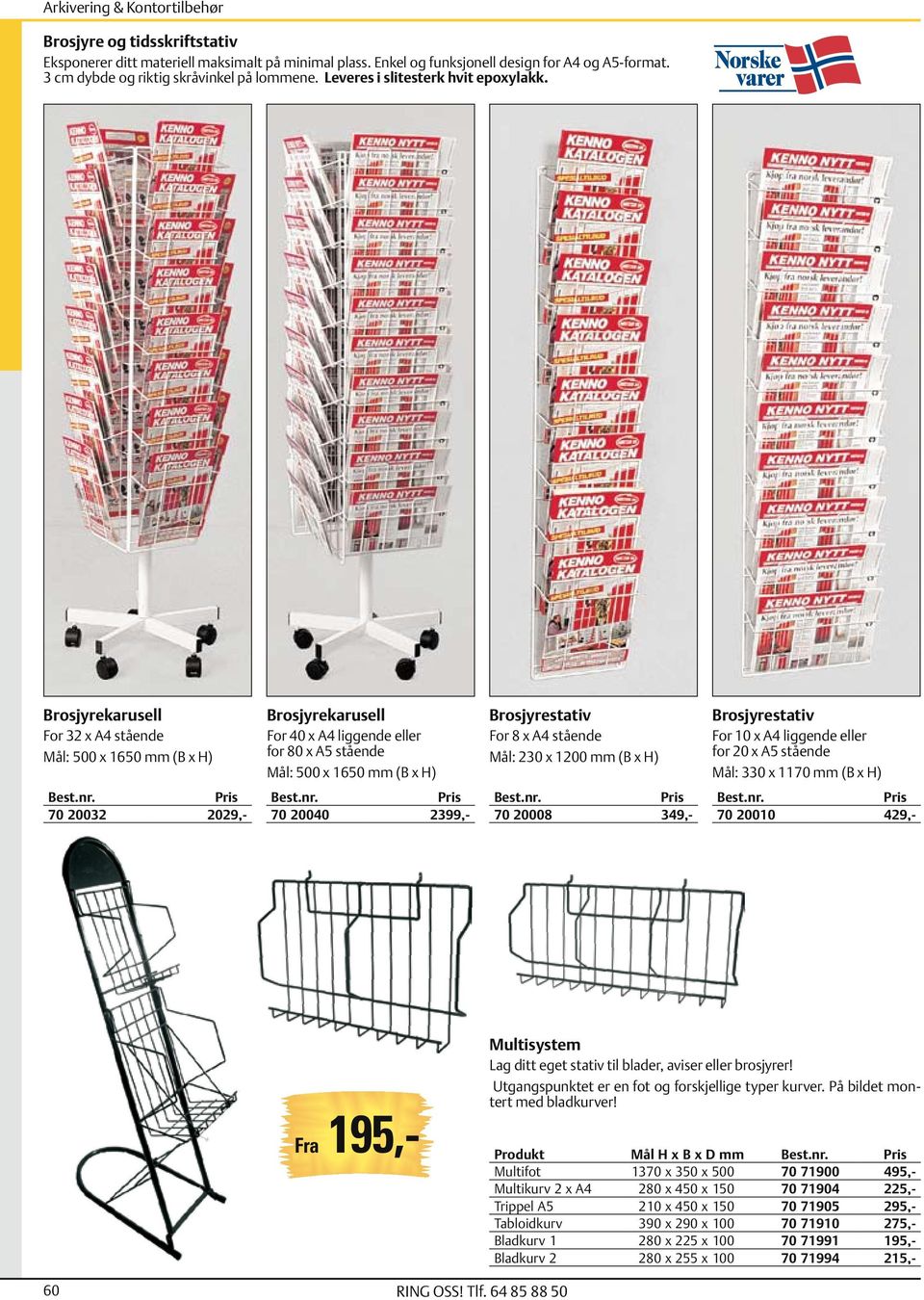 Brosjyrekarusell For 32 x A4 stående Mål: 500 x 1650 mm (B x H) Brosjyrekarusell For 40 x A4 liggende eller for 80 x A5 stående Mål: 500 x 1650 mm (B x H) Brosjyrestativ For 8 x A4 stående Mål: 230 x