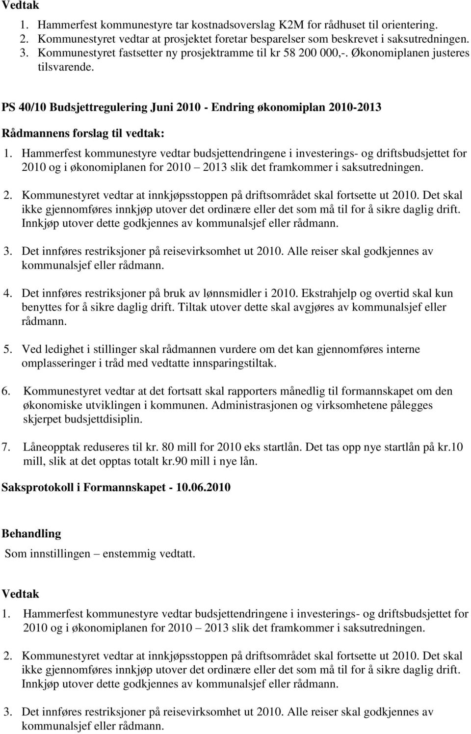 Hammerfest kommunestyre vedtar budsjettendringene i investerings- og driftsbudsjettet for 2010 og i økonomiplanen for 2010 2013 slik det framkommer i saksutredningen. 2. Kommunestyret vedtar at innkjøpsstoppen på driftsområdet skal fortsette ut 2010.