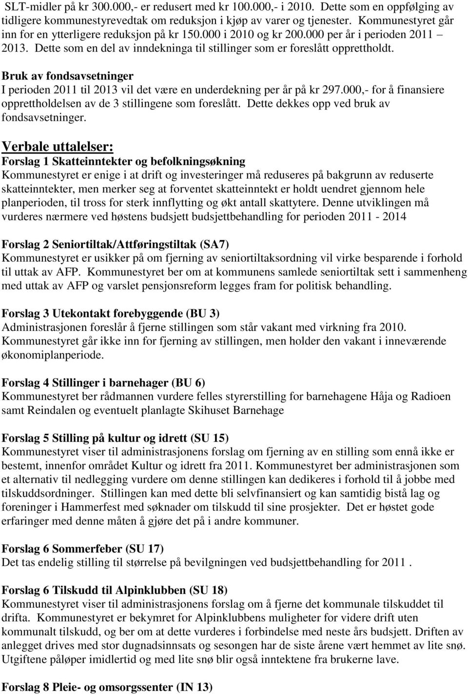 Bruk av fondsavsetninger I perioden 2011 til 2013 vil det være en underdekning per år på kr 297.000,- for å finansiere opprettholdelsen av de 3 stillingene som foreslått.