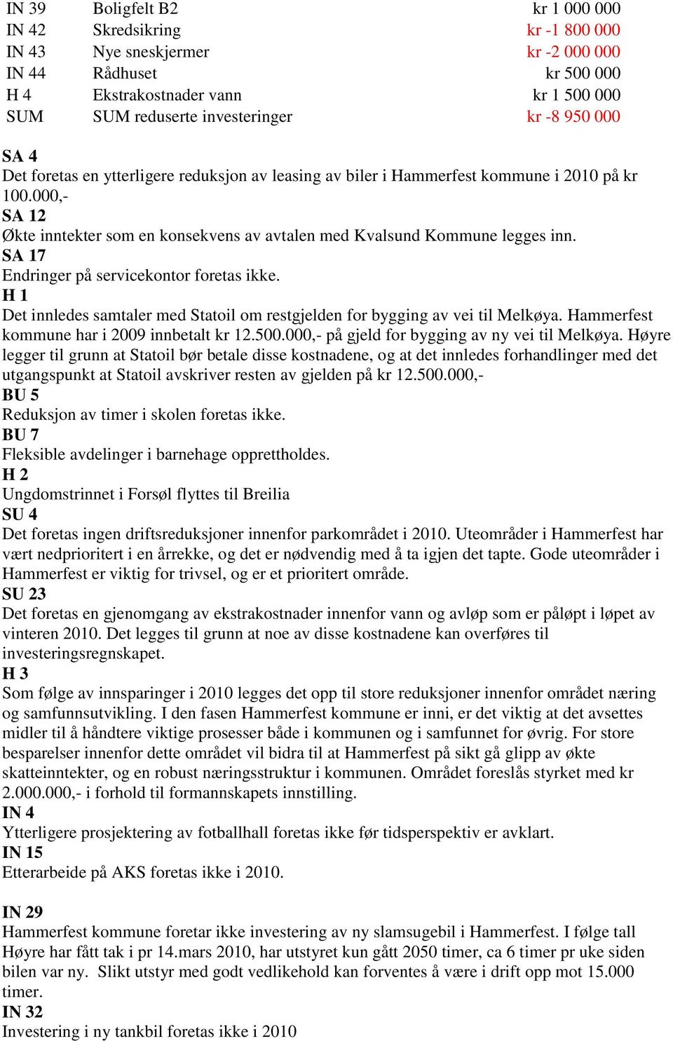 SA 17 Endringer på servicekontor foretas ikke. H 1 Det innledes samtaler med Statoil om restgjelden for bygging av vei til Melkøya. Hammerfest kommune har i 2009 innbetalt kr 12.500.