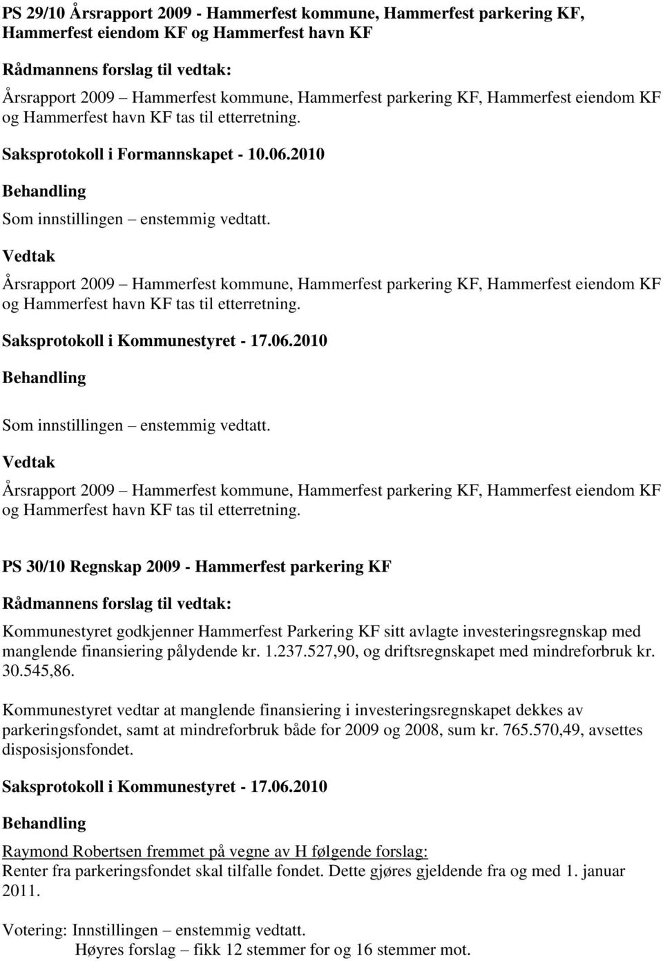 Årsrapport 2009 Hammerfest kommune, Hammerfest parkering KF, Hammerfest eiendom KF og Hammerfest havn KF tas til etterretning. Som innstillingen enstemmig vedtatt.
