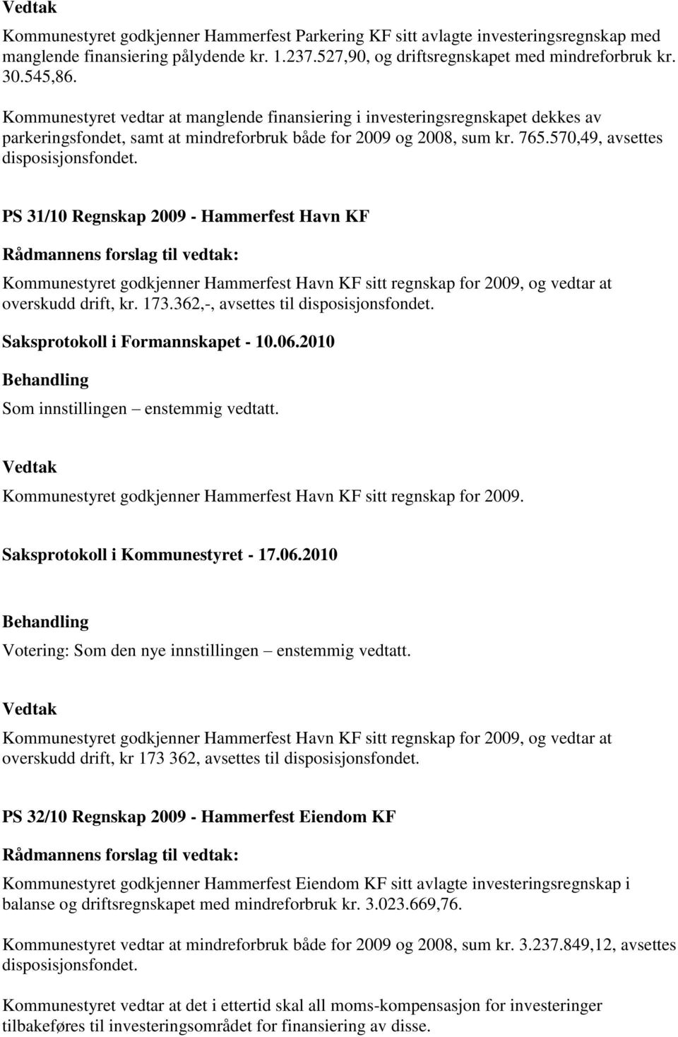 PS 31/10 Regnskap 2009 - Hammerfest Havn KF Kommunestyret godkjenner Hammerfest Havn KF sitt regnskap for 2009, og vedtar at overskudd drift, kr. 173.362,-, avsettes til disposisjonsfondet.