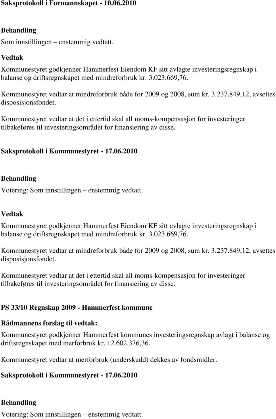 Kommunestyret vedtar at mindreforbruk både for 2009 og 2008, sum kr. 3.237.849,12, avsettes disposisjonsfondet.