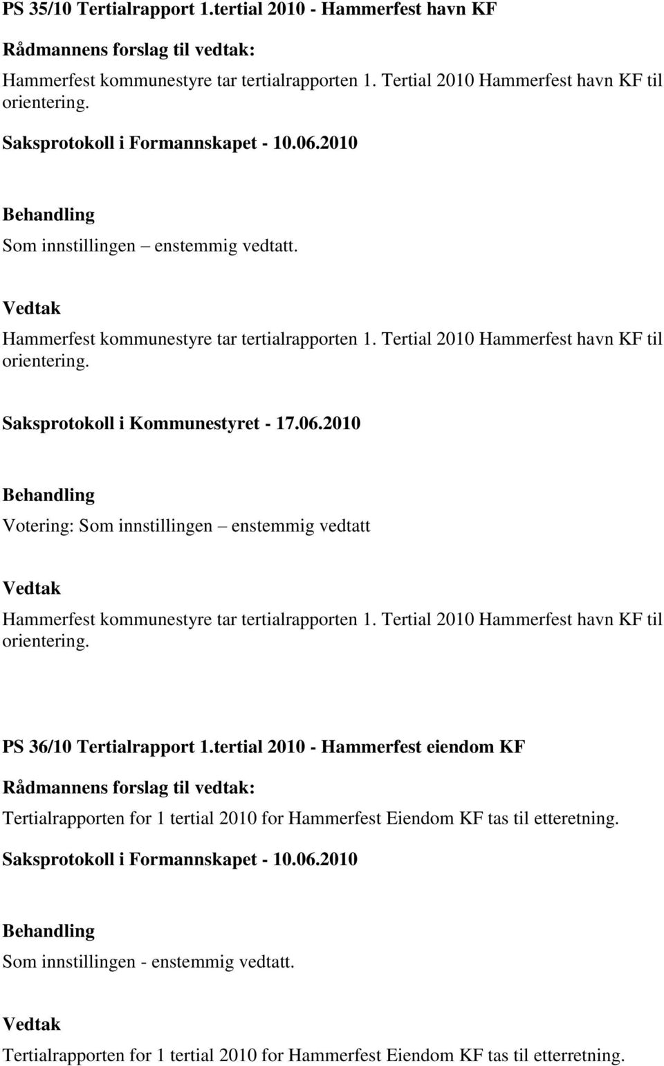 Votering: Som innstillingen enstemmig vedtatt Hammerfest kommunestyre tar tertialrapporten 1. Tertial 2010 Hammerfest havn KF til orientering. PS 36/10 Tertialrapport 1.