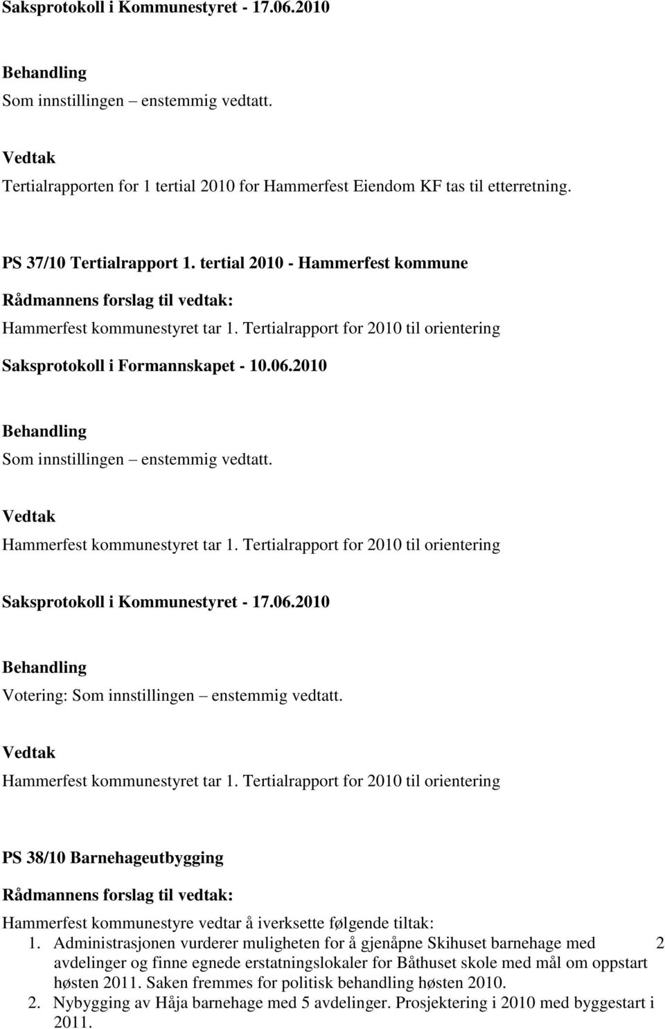 Hammerfest kommunestyret tar 1. Tertialrapport for 2010 til orientering Votering: Som innstillingen enstemmig vedtatt. Hammerfest kommunestyret tar 1.