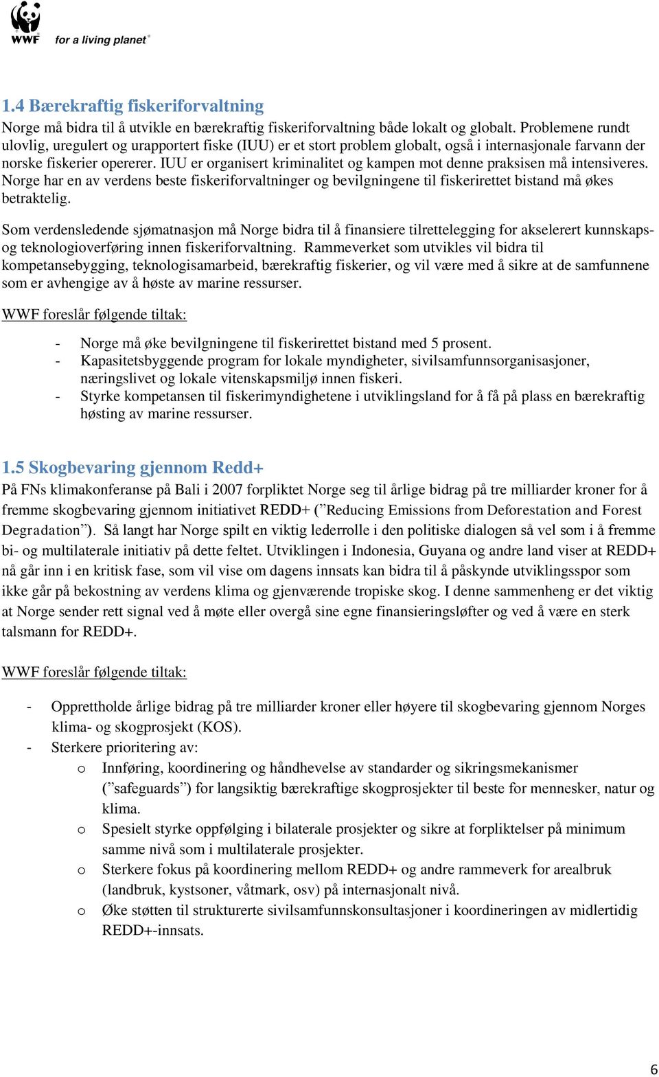 IUU er organisert kriminalitet og kampen mot denne praksisen må intensiveres. Norge har en av verdens beste fiskeriforvaltninger og bevilgningene til fiskerirettet bistand må økes betraktelig.