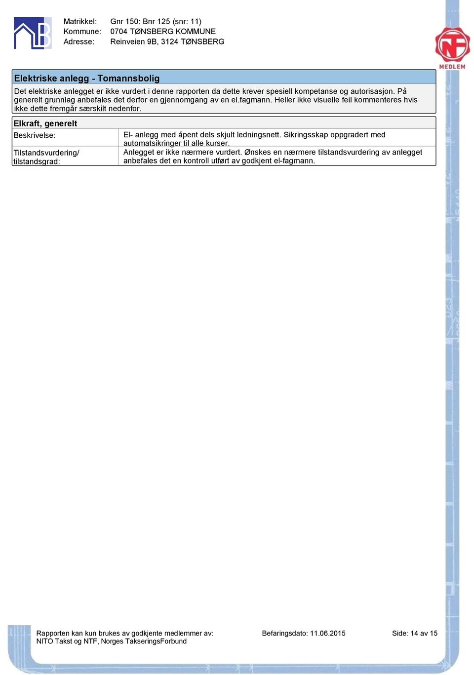 Heller ikke visuelle feil kommenteres hvis ikke dette fremgår særskilt nedenfor. Elkraft, generelt El- anlegg med åpent dels skjult ledningsnett.