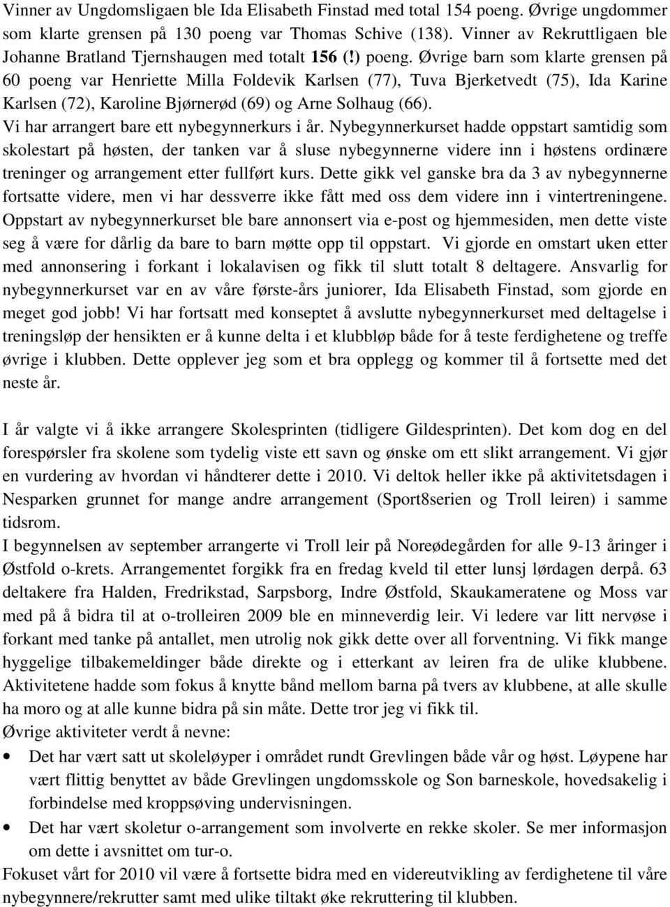 Øvrige barn som klarte grensen på 60 poeng var Henriette Milla Foldevik Karlsen (77), Tuva Bjerketvedt (75), Ida Karine Karlsen (72), Karoline Bjørnerød (69) og Arne Solhaug (66).