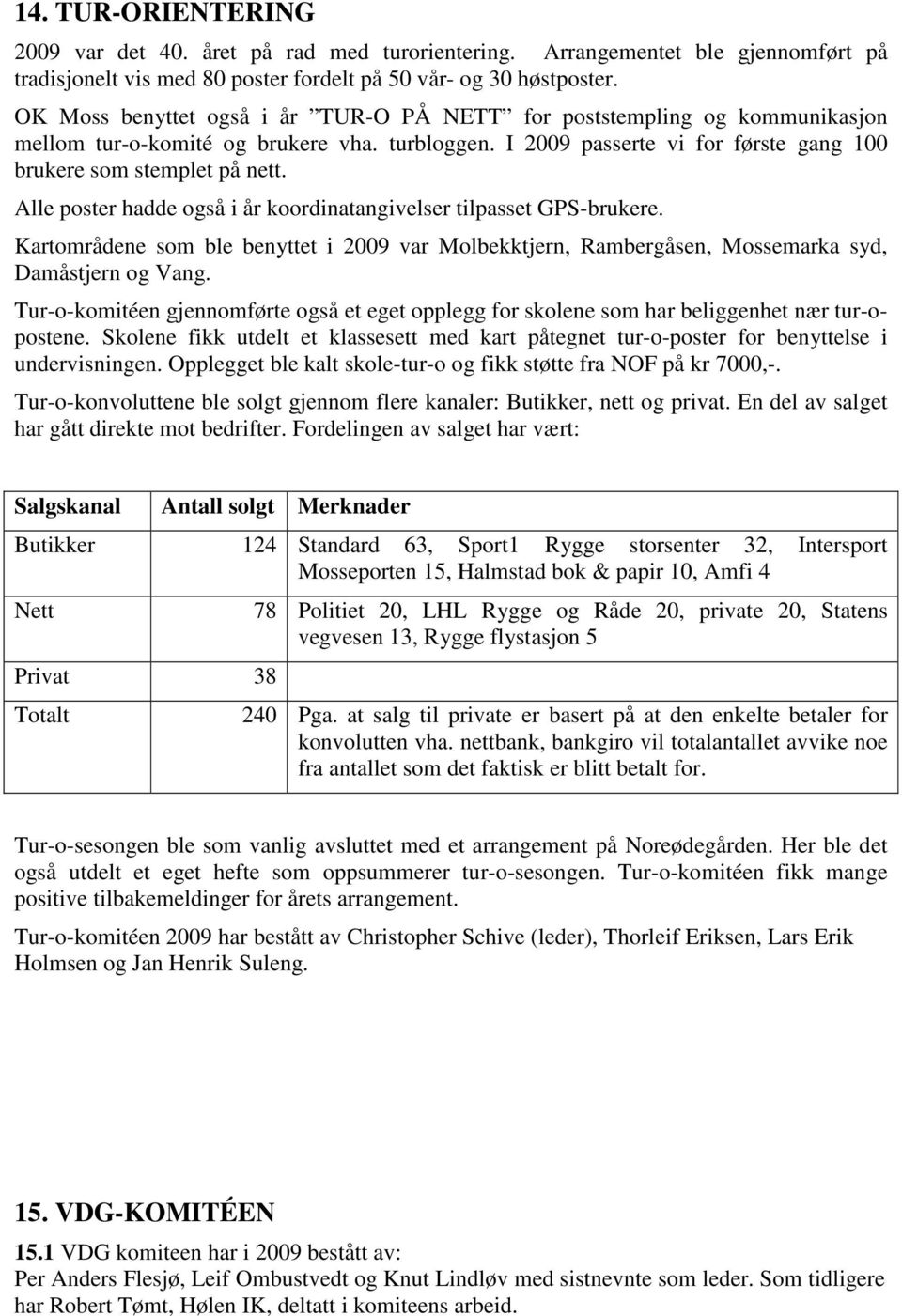 Alle poster hadde også i år koordinatangivelser tilpasset GPS-brukere. Kartområdene som ble benyttet i 2009 var Molbekktjern, Rambergåsen, Mossemarka syd, Damåstjern og Vang.