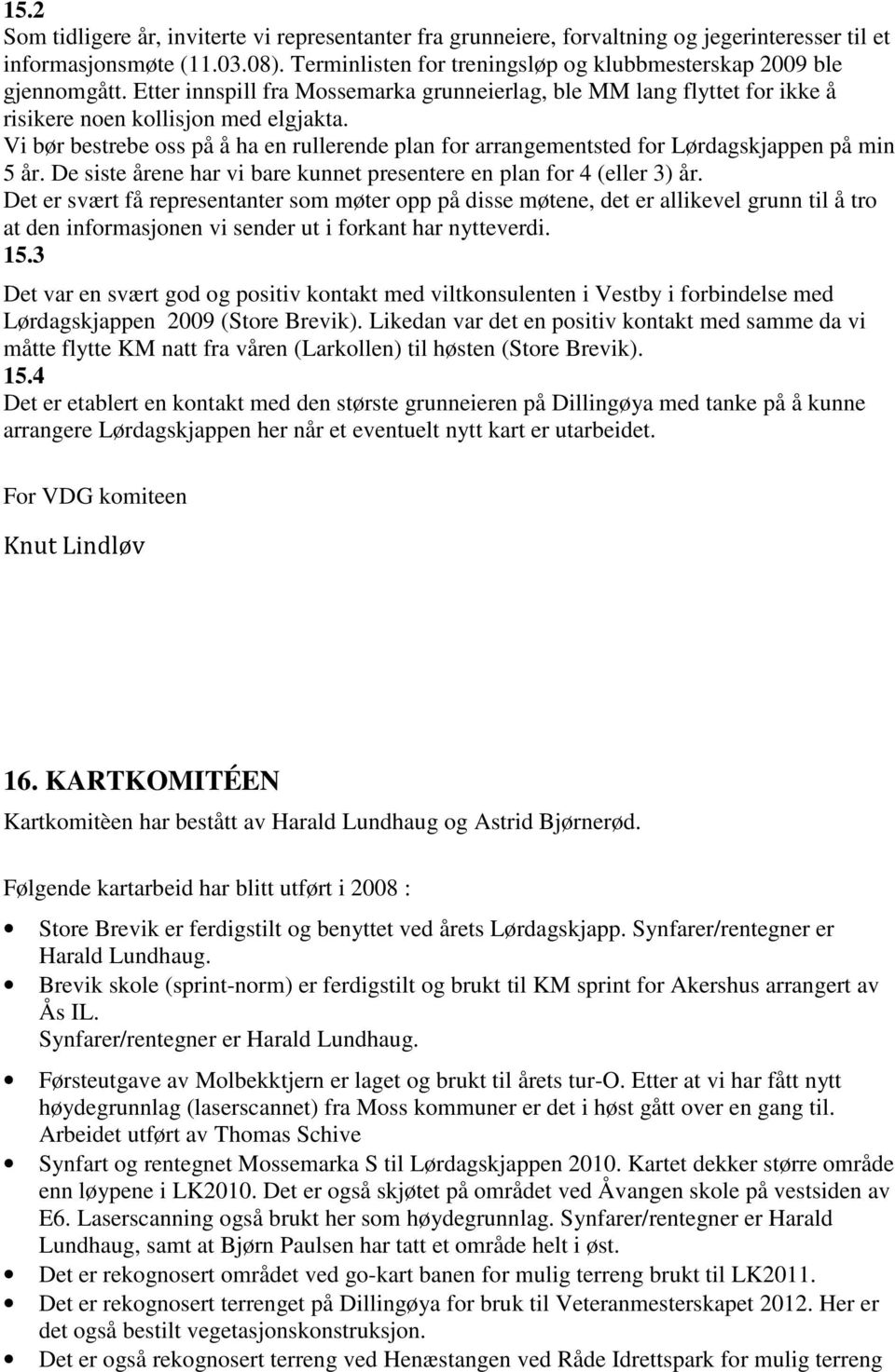 Vi bør bestrebe oss på å ha en rullerende plan for arrangementsted for Lørdagskjappen på min 5 år. De siste årene har vi bare kunnet presentere en plan for 4 (eller 3) år.