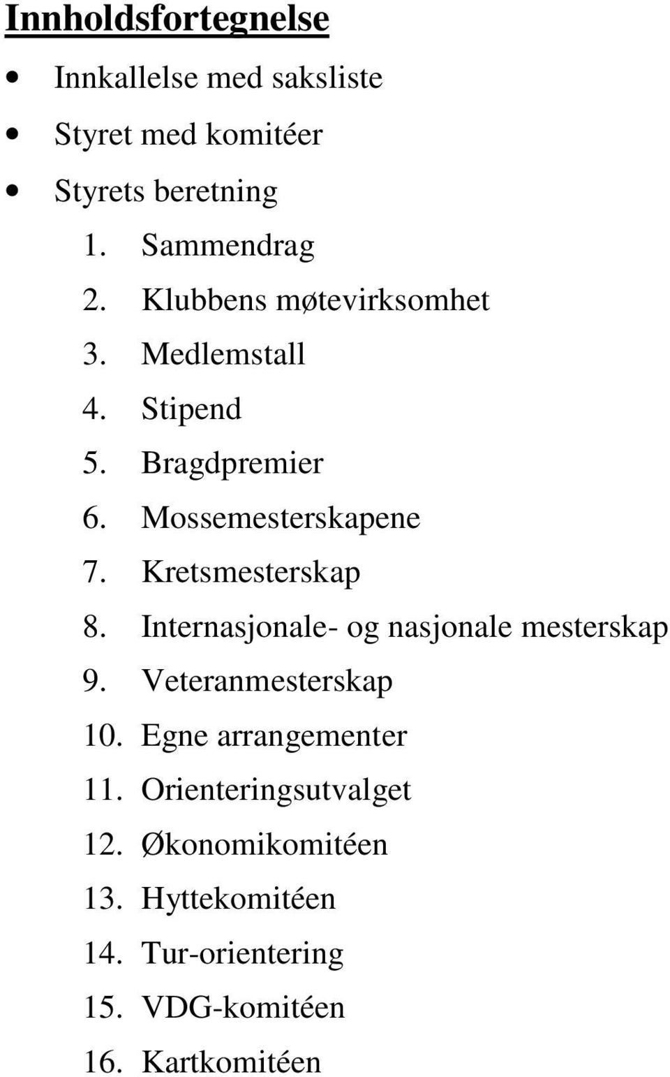 Kretsmesterskap 8. Internasjonale- og nasjonale mesterskap 9. Veteranmesterskap 10.