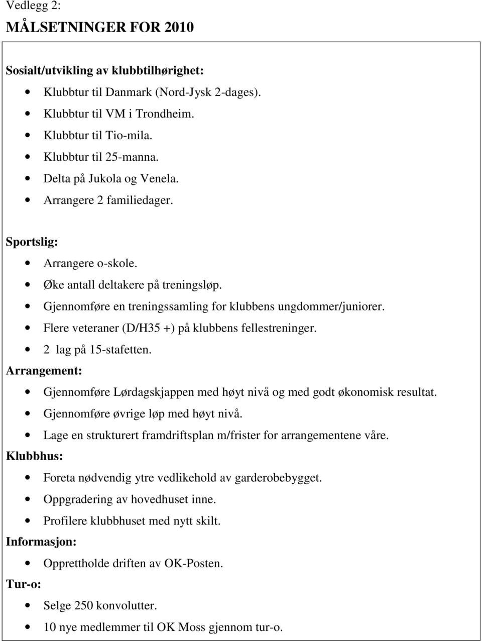 Flere veteraner (D/H35 +) på klubbens fellestreninger. 2 lag på 15-stafetten. Arrangement: Gjennomføre Lørdagskjappen med høyt nivå og med godt økonomisk resultat.