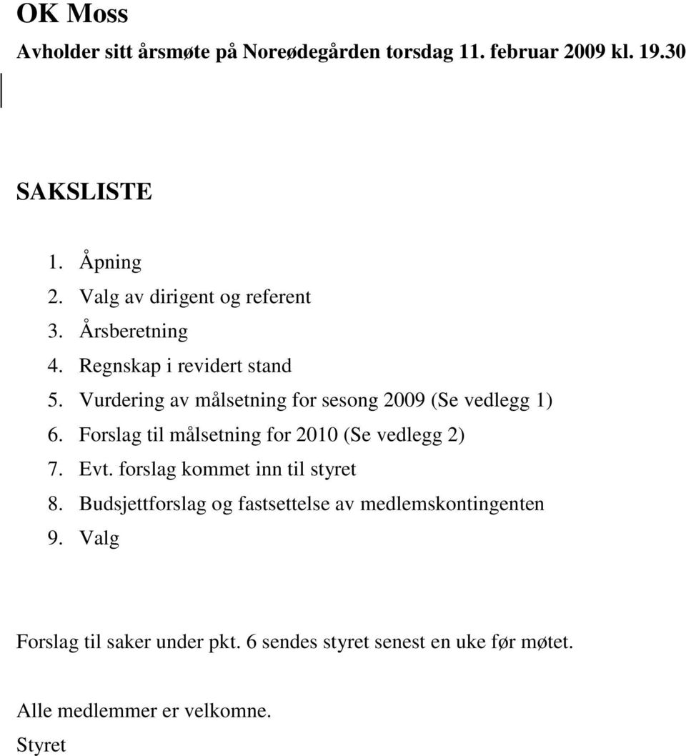 Vurdering av målsetning for sesong 2009 (Se vedlegg 1) 6. Forslag til målsetning for 2010 (Se vedlegg 2) 7. Evt.