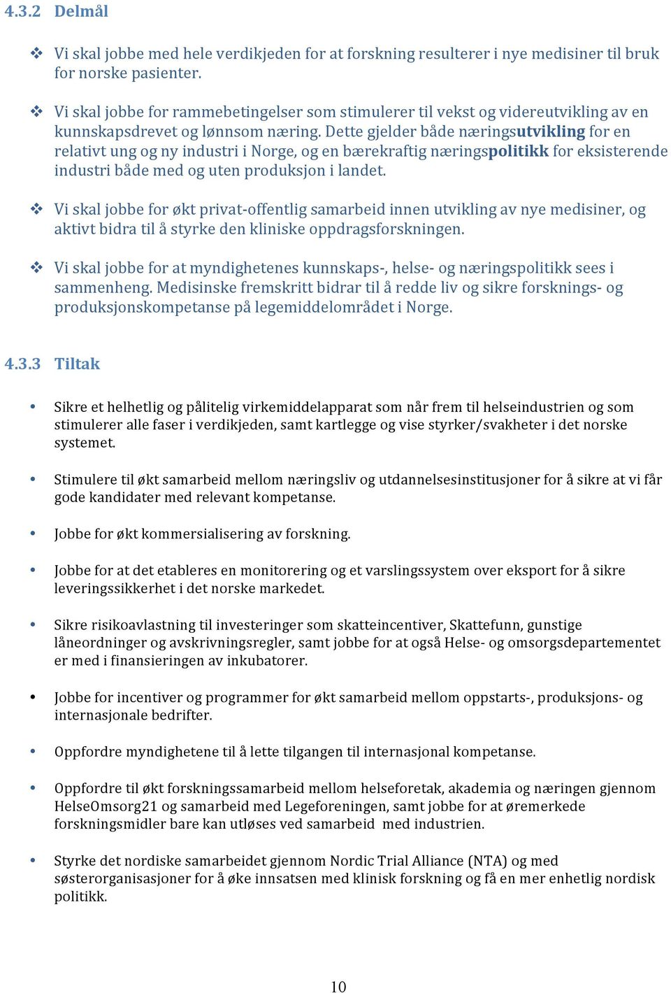 Dette gjelder både næringsutvikling for en relativt ung og ny industri i Norge, og en bærekraftig næringspolitikk for eksisterende industri både med og uten produksjon i landet.