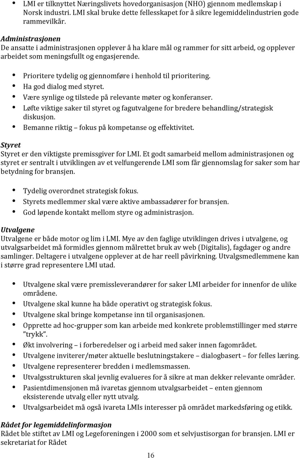 Prioritere tydelig og gjennomføre i henhold til prioritering. Ha god dialog med styret. Være synlige og tilstede på relevante møter og konferanser.