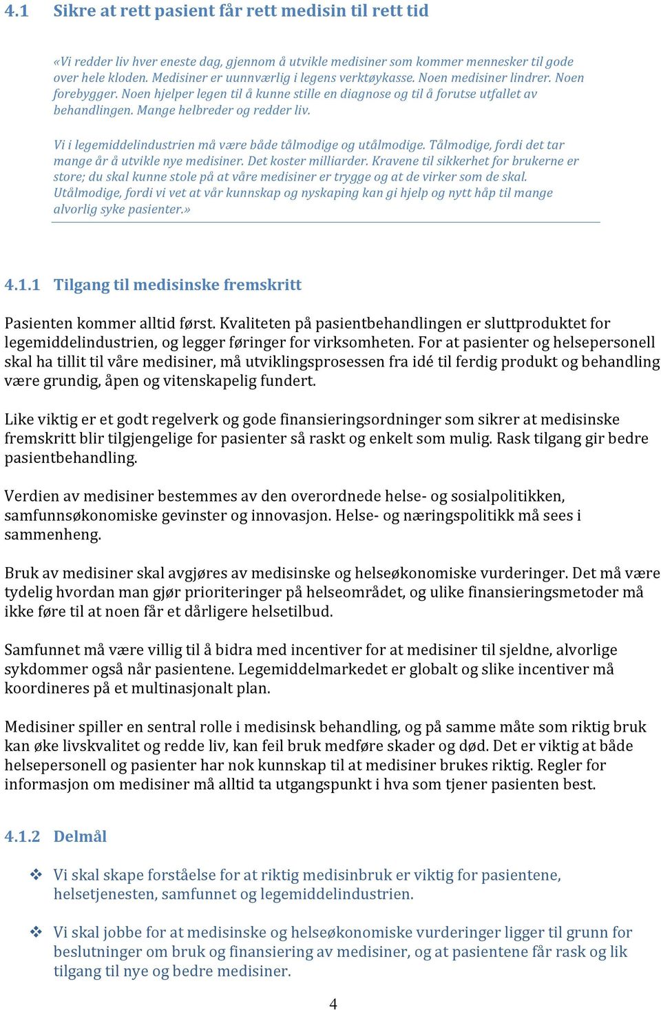 Mange helbreder og redder liv. Vi i legemiddelindustrien må være både tålmodige og utålmodige. Tålmodige, fordi det tar mange år å utvikle nye medisiner. Det koster milliarder.