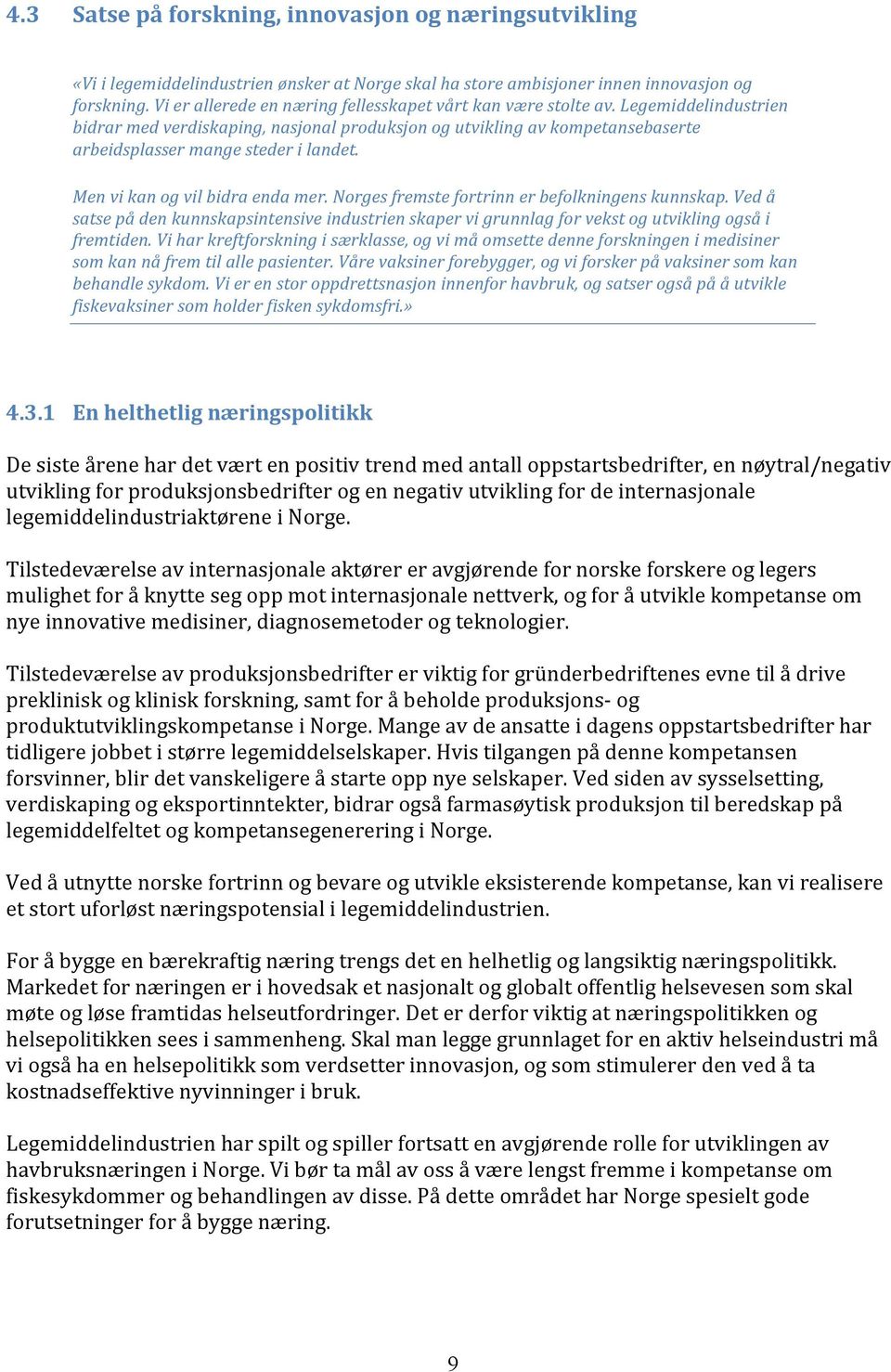 Men vi kan og vil bidra enda mer. Norges fremste fortrinn er befolkningens kunnskap. Ved å satse på den kunnskapsintensive industrien skaper vi grunnlag for vekst og utvikling også i fremtiden.