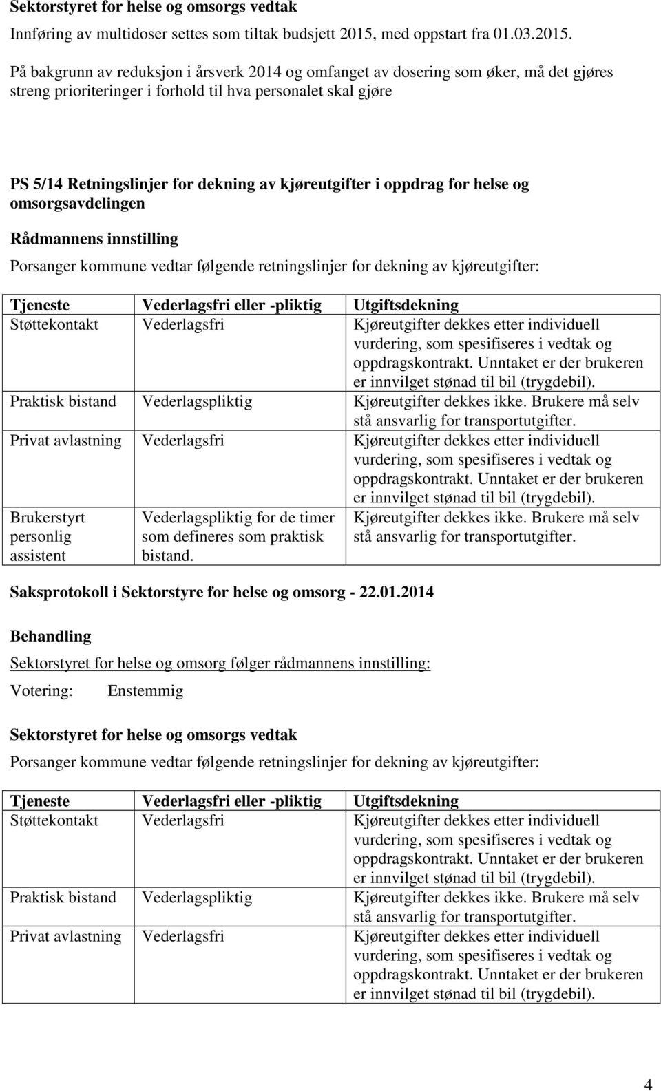 På bakgrunn av reduksjon i årsverk 2014 og omfanget av dosering som øker, må det gjøres streng prioriteringer i forhold til hva personalet skal gjøre PS 5/14 Retningslinjer for dekning av