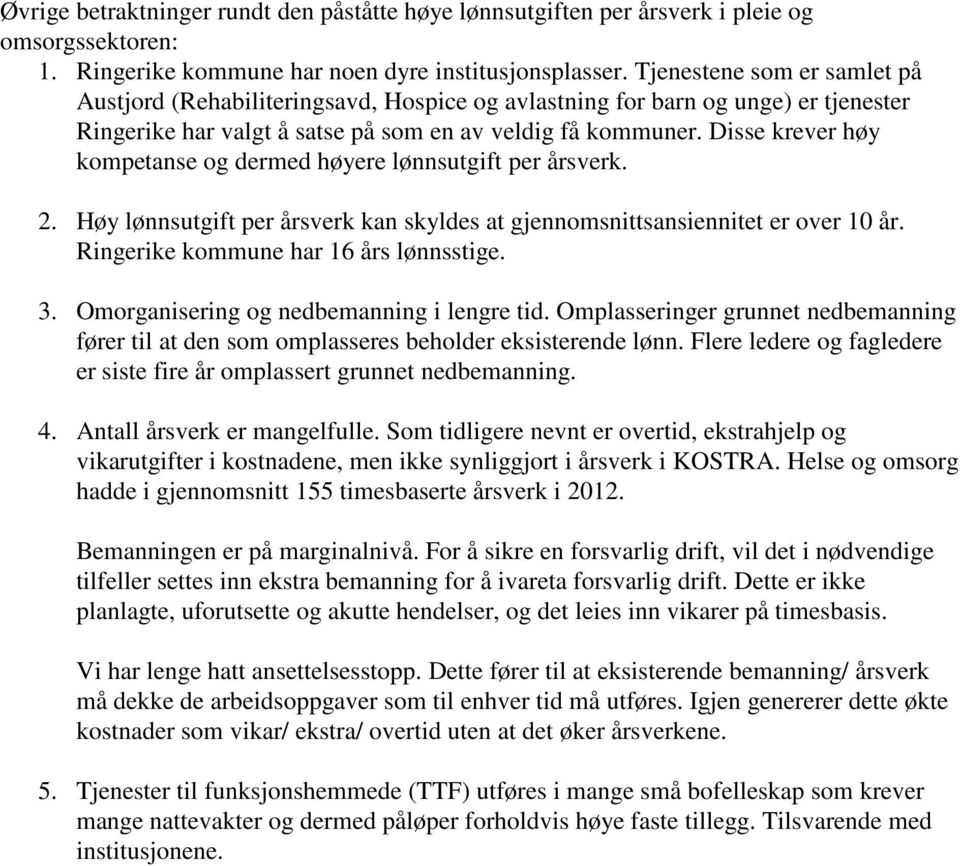 Disse krever høy kompetanse og dermed høyere lønnsutgift per årsverk. 2. Høy lønnsutgift per årsverk kan skyldes at gjennomsnittsansiennitet er over 10 år. Ringerike kommune har 16 års lønnsstige. 3.