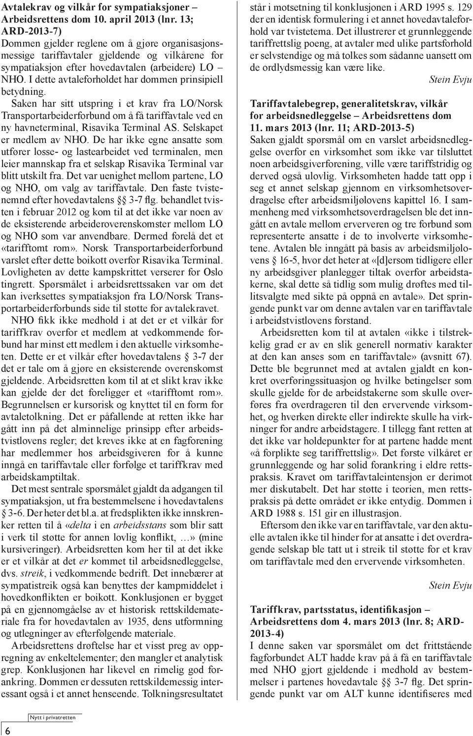 I dette avtaleforholdet har dommen prinsipiell betydning. Saken har sitt utspring i et krav fra LO/Norsk Transportarbeiderforbund om å få tariffavtale ved en ny havneterminal, Risavika Terminal AS.