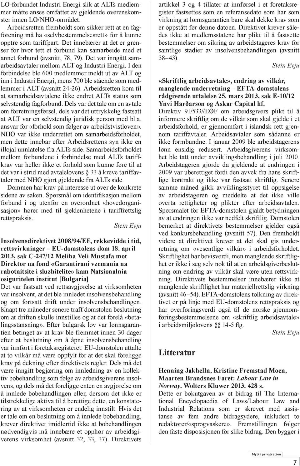 Det innebærer at det er grenser for hvor tett et forbund kan samarbeide med et annet forbund (avsnitt, 78, 79). Det var inngått samarbeidsavtaler mellom ALT og Industri Energi.