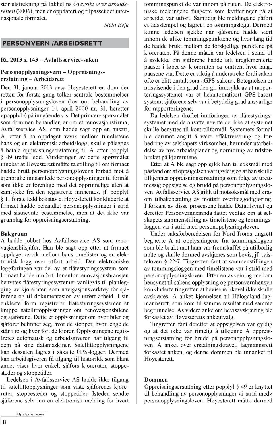 januar 2013 avsa Høyesterett en dom der retten for første gang tolker sentrale bestemmelser i personopplysningsloven (lov om behandling av personopplysninger 14. april 2000 nr.