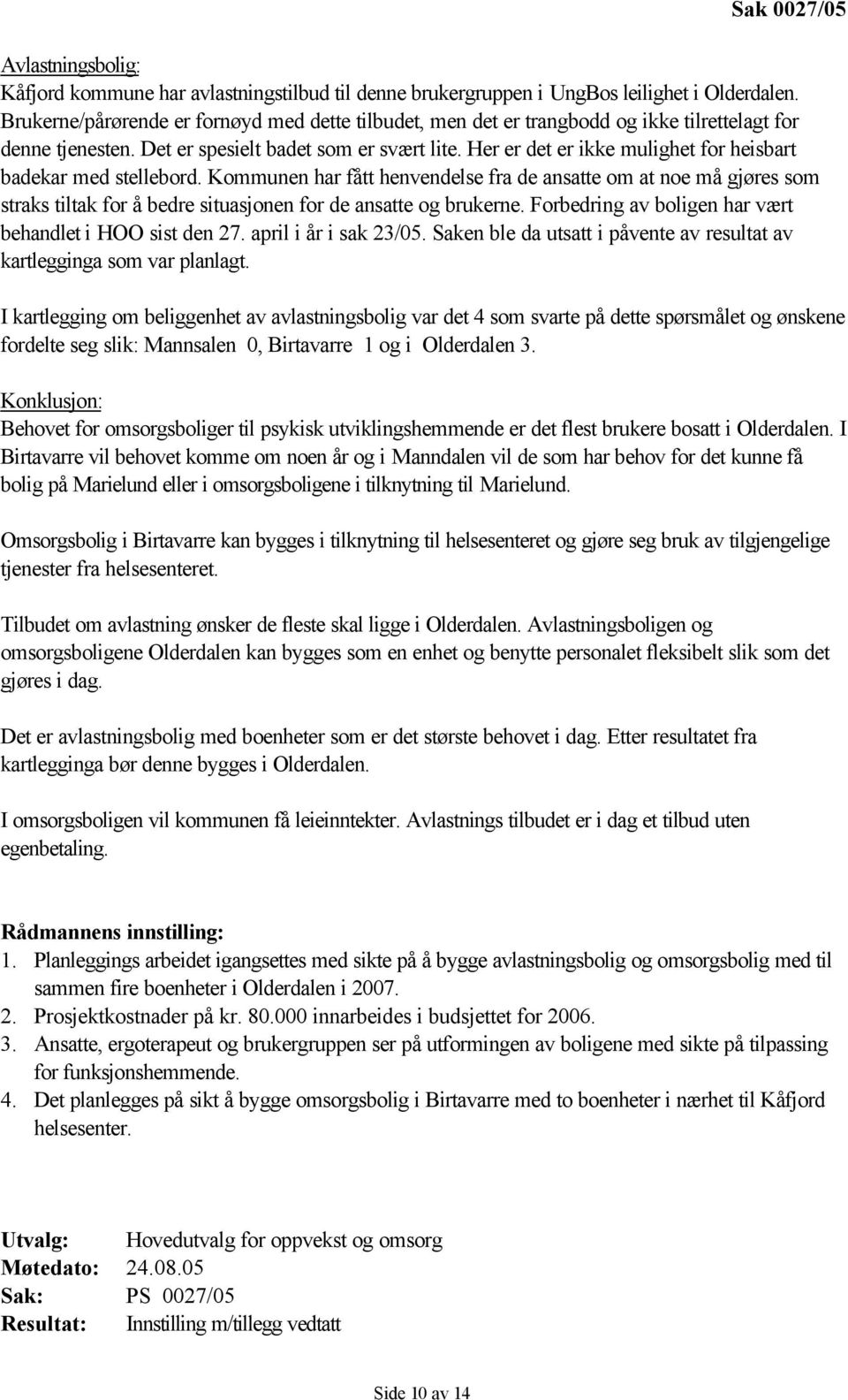 Her er det er ikke mulighet for heisbart badekar med stellebord. Kommunen har fått henvendelse fra de ansatte om at noe må gjøres som straks tiltak for å bedre situasjonen for de ansatte og brukerne.