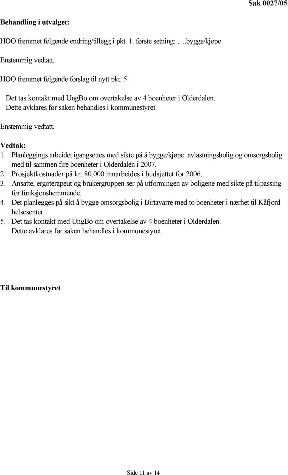 Planleggings arbeidet igangsettes med sikte på å bygge/kjøpe avlastningsbolig og omsorgsbolig med til sammen fire boenheter i Olderdalen i 2007. 2. Prosjektkostnader på kr. 80.