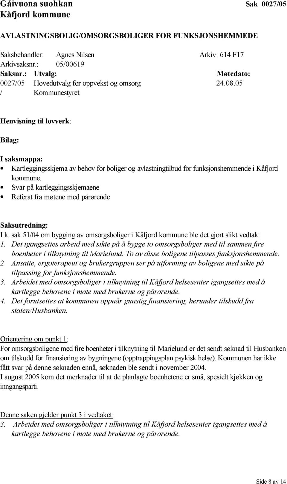 05 / Kommunestyret Henvisning til lovverk: Bilag: I saksmappa: Kartleggingsskjema av behov for boliger og avlastningtilbud for funksjonshemmende i Kåfjord kommune.